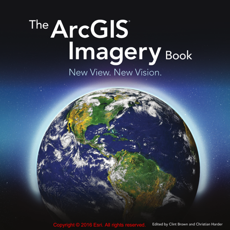 The ArcGIS Imagery Book: New View. New Vision