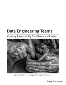 Data Engineering Teams: Creating Successful Big Data Teams and Products